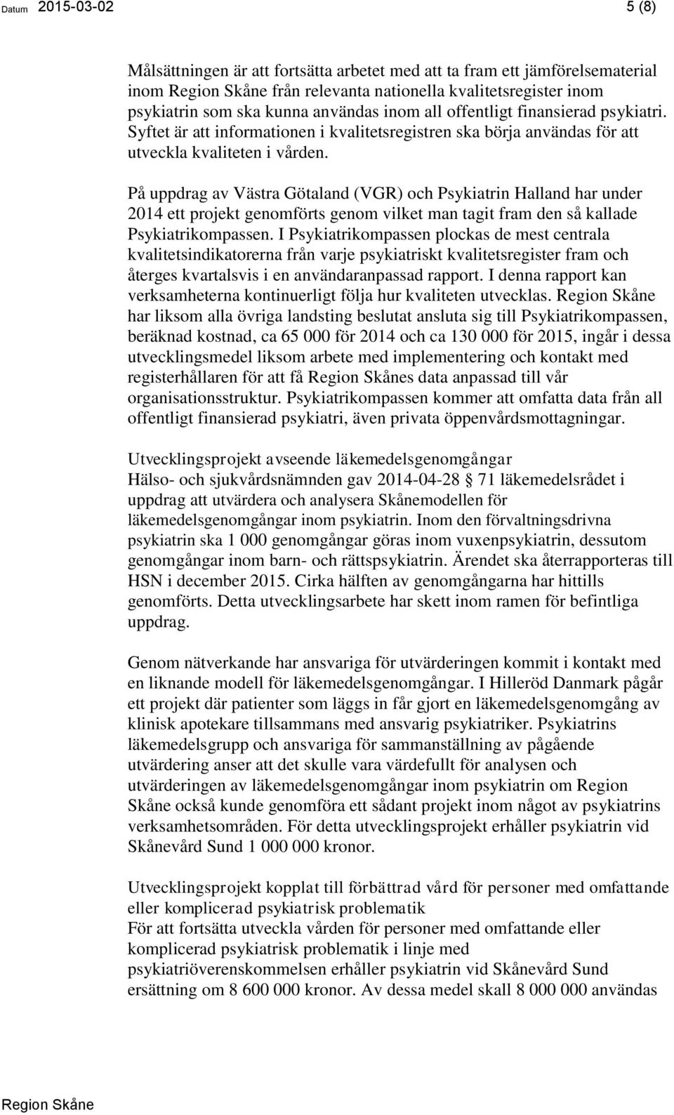 På uppdrag av Västra Götaland (VGR) och Psykiatrin Halland har under 2014 ett projekt genomförts genom vilket man tagit fram den så kallade Psykiatrikompassen.