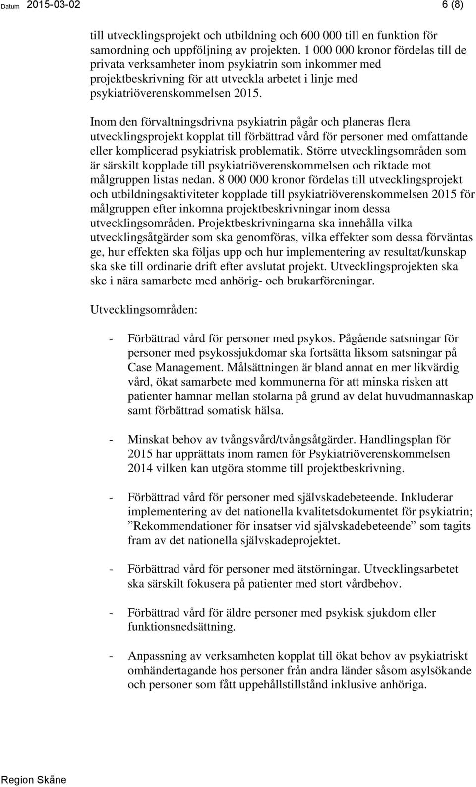 Inom den förvaltningsdrivna psykiatrin pågår och planeras flera utvecklingsprojekt kopplat till förbättrad vård för personer med omfattande eller komplicerad psykiatrisk problematik.