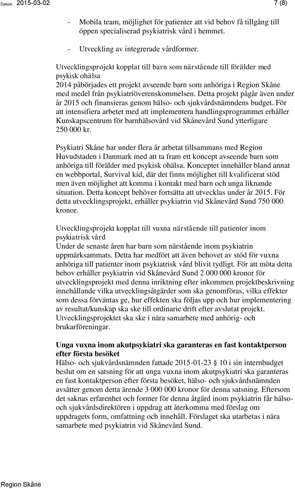 Detta projekt pågår även under år 2015 och finansieras genom hälso- och sjukvårdsnämndens budget.