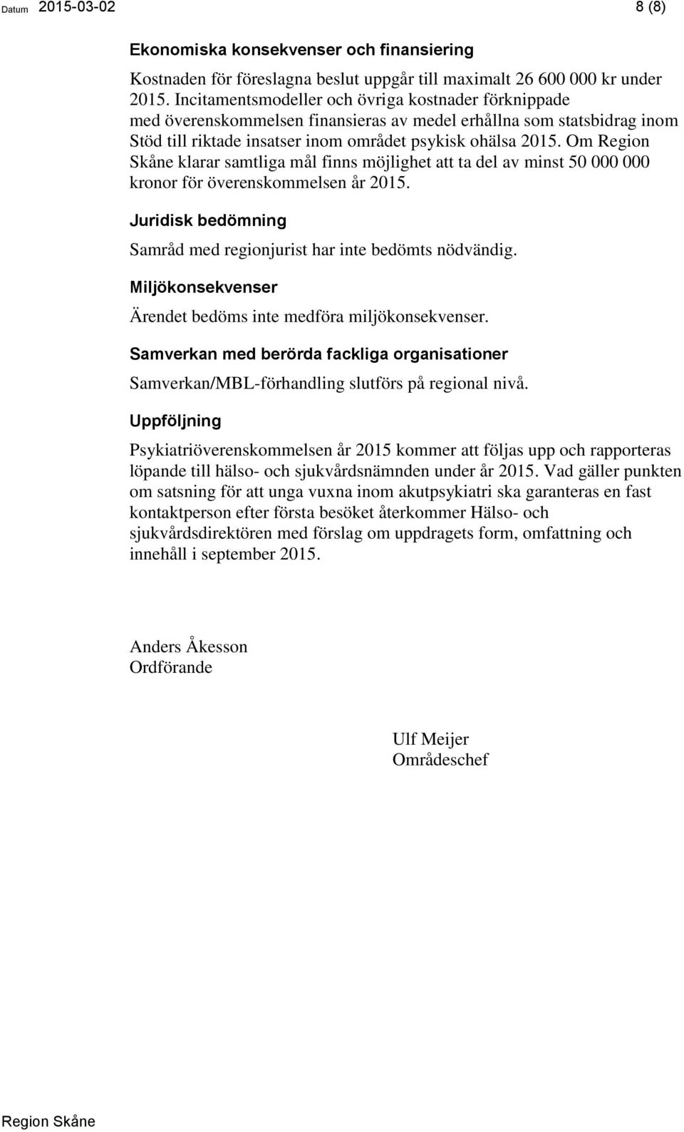 Om Region Skåne klarar samtliga mål finns möjlighet att ta del av minst 50 000 000 kronor för överenskommelsen år 2015. Juridisk bedömning Samråd med regionjurist har inte bedömts nödvändig.