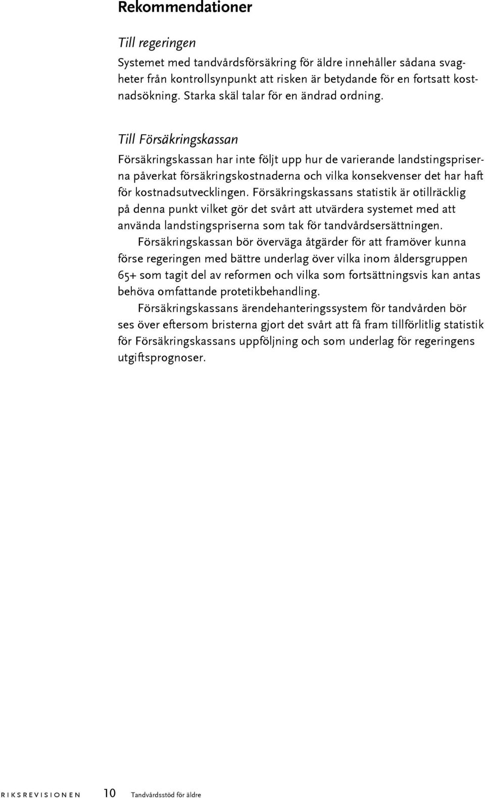Till Försäkringskassan Försäkringskassan har inte följt upp hur de varierande landstingspriserna påverkat försäkringskostnaderna och vilka konsekvenser det har haft för kostnadsutvecklingen.
