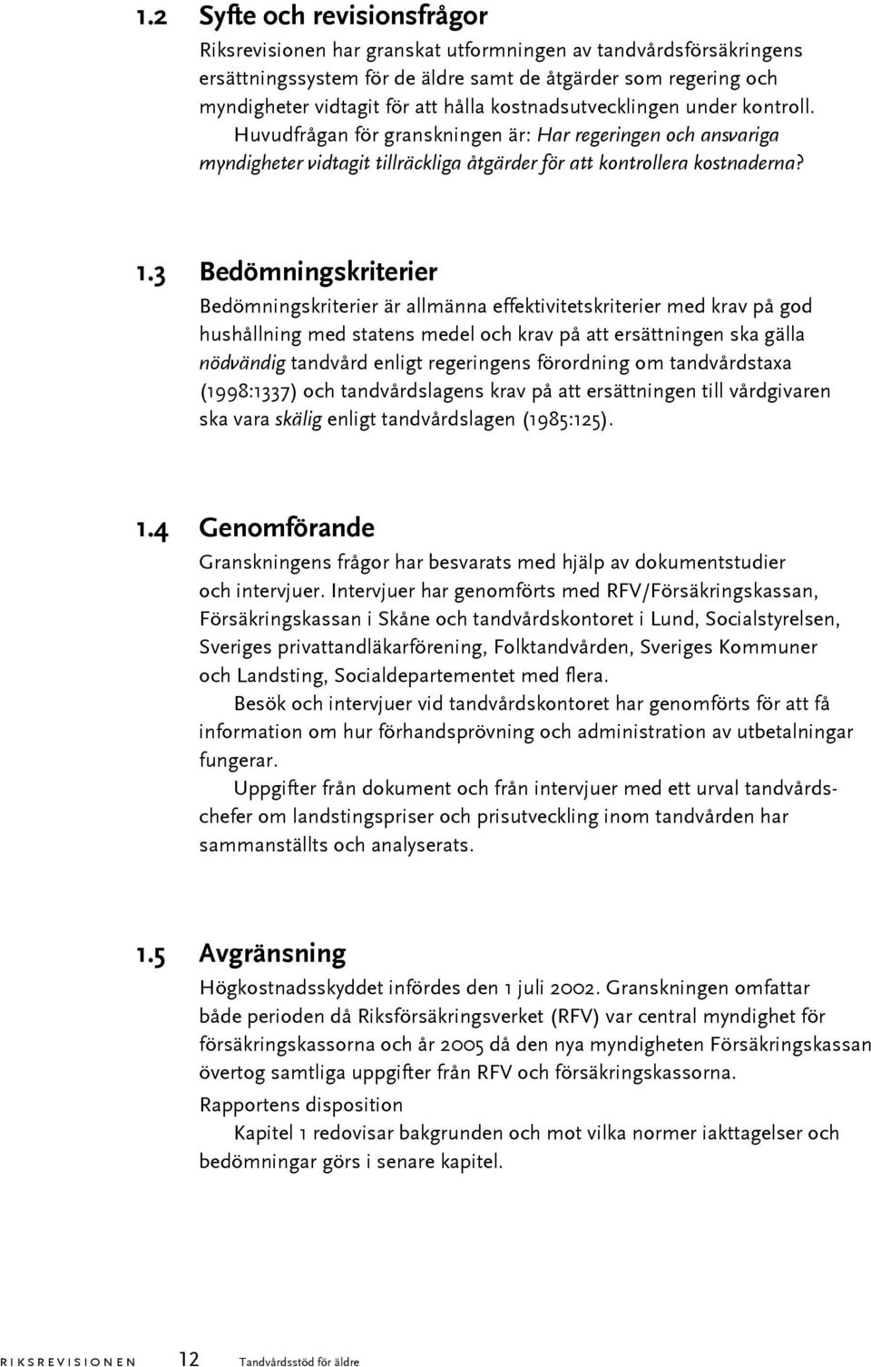 3 Bedömningskriterier Bedömningskriterier är allmänna effektivitetskriterier med krav på god hushållning med statens medel och krav på att ersättningen ska gälla nödvändig tandvård enligt regeringens