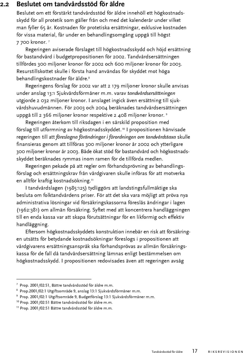 7 Regeringen aviserade förslaget till högkostnadsskydd och höjd ersättning för bastandvård i budgetpropositionen för 2002.