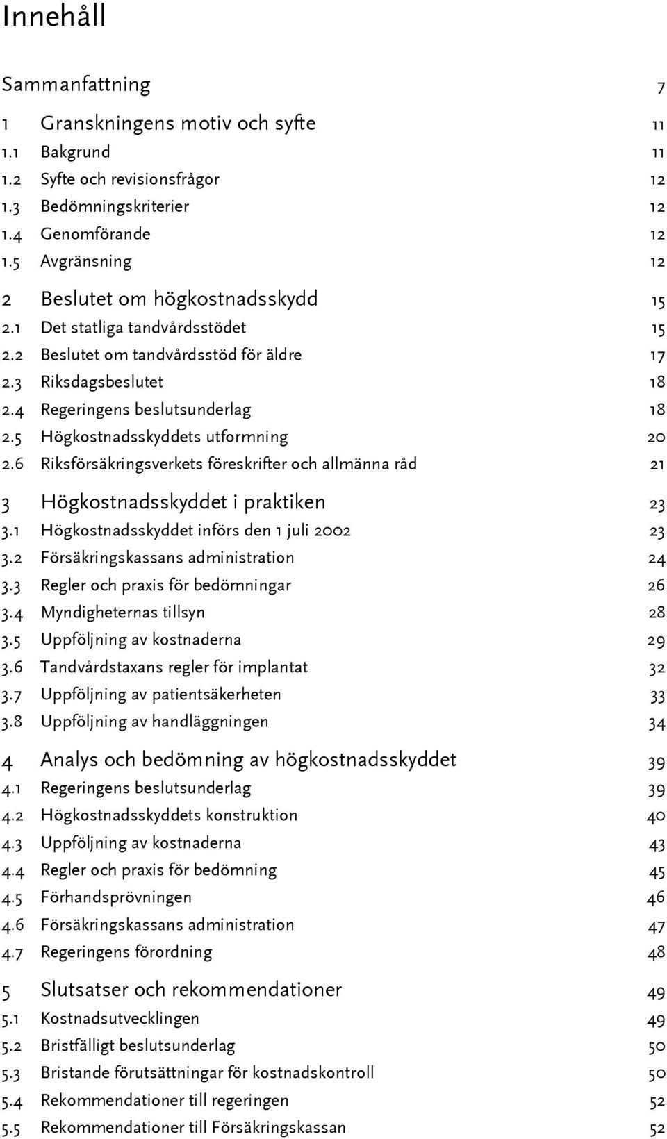 5 Högkostnadsskyddets utformning 20 2.6 Riksförsäkringsverkets föreskrifter och allmänna råd 21 3 Högkostnadsskyddet i praktiken 23 3.1 Högkostnadsskyddet införs den 1 juli 2002 23 3.