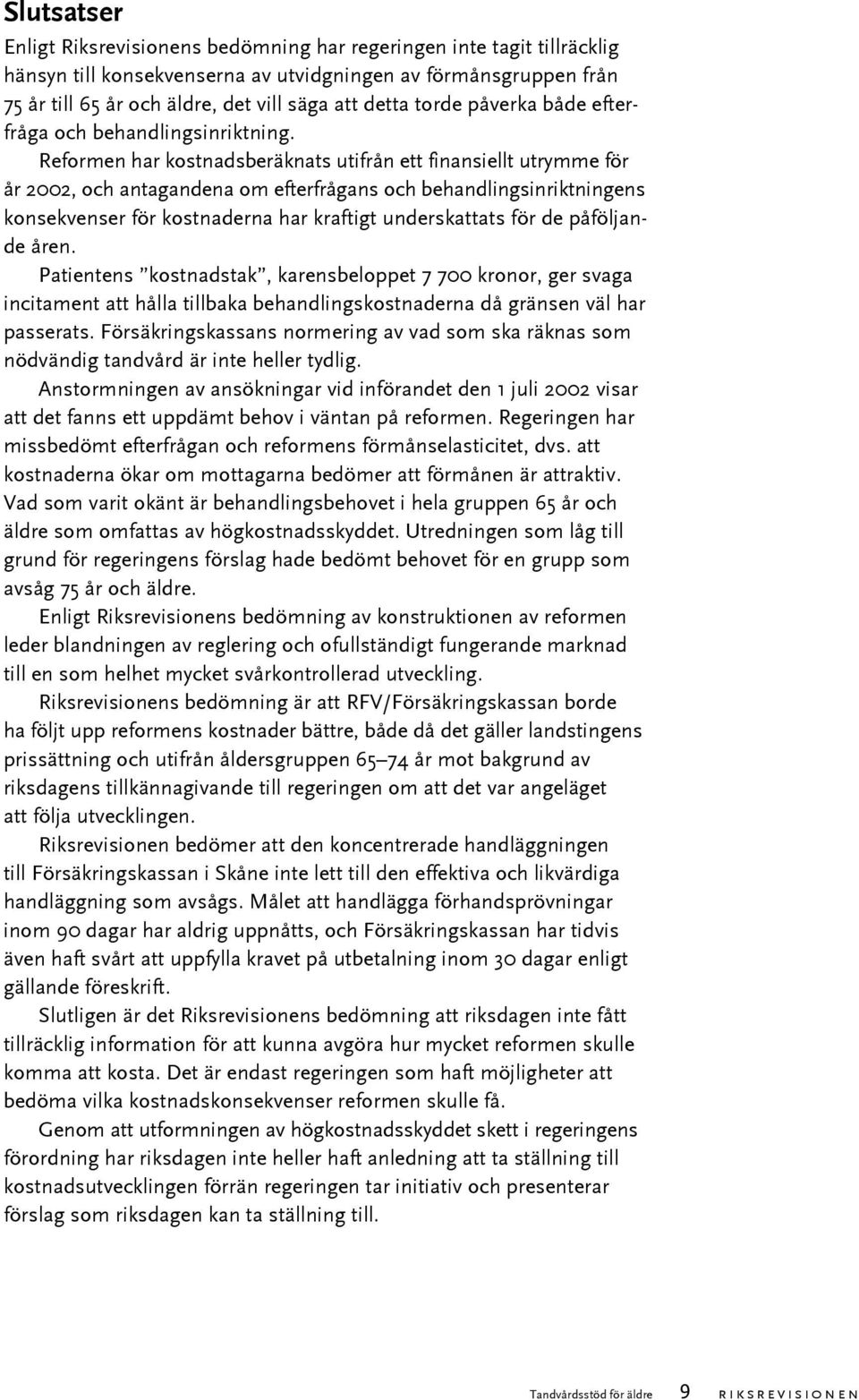 Reformen har kostnadsberäknats utifrån ett finansiellt utrymme för år 2002, och antagandena om efterfrågans och behandlingsinriktningens konsekvenser för kostnaderna har kraftigt underskattats för de