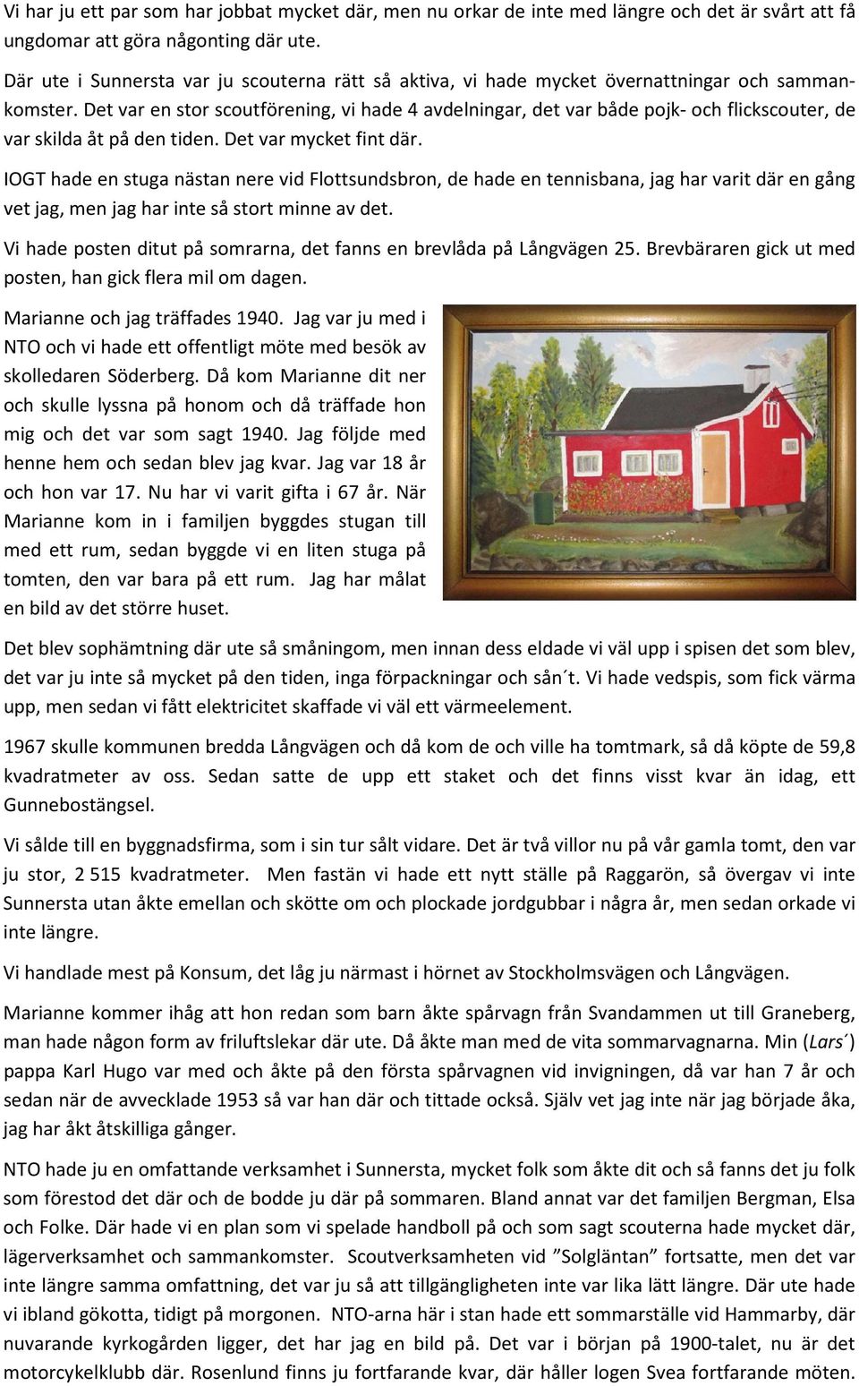 Det var en stor scoutförening, vi hade 4 avdelningar, det var både pojk- och flickscouter, de var skilda åt på den tiden. Det var mycket fint där.