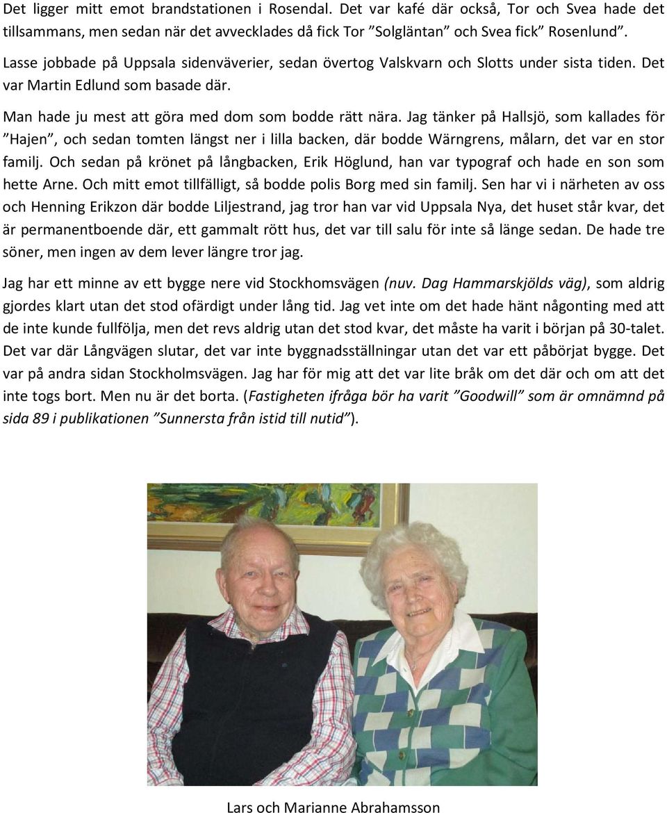 Jag tänker på Hallsjö, som kallades för Hajen, och sedan tomten längst ner i lilla backen, där bodde Wärngrens, målarn, det var en stor familj.