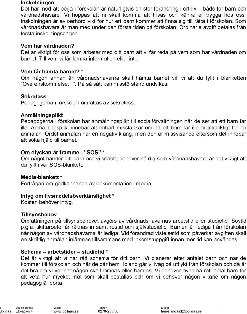 Ordinarie avgift betalas från första inskolningsdagen. Vem har vårdnaden? Det är viktigt för oss som arbetar med ditt barn att vi får reda på vem som har vårdnaden om barnet.