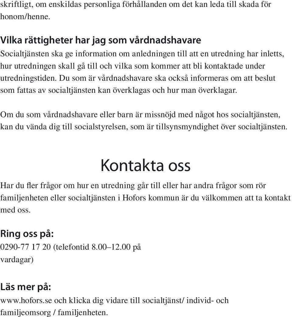 under utredningstiden. Du som är vårdnadshavare ska också informeras om att beslut som fattas av socialtjänsten kan överklagas och hur man överklagar.