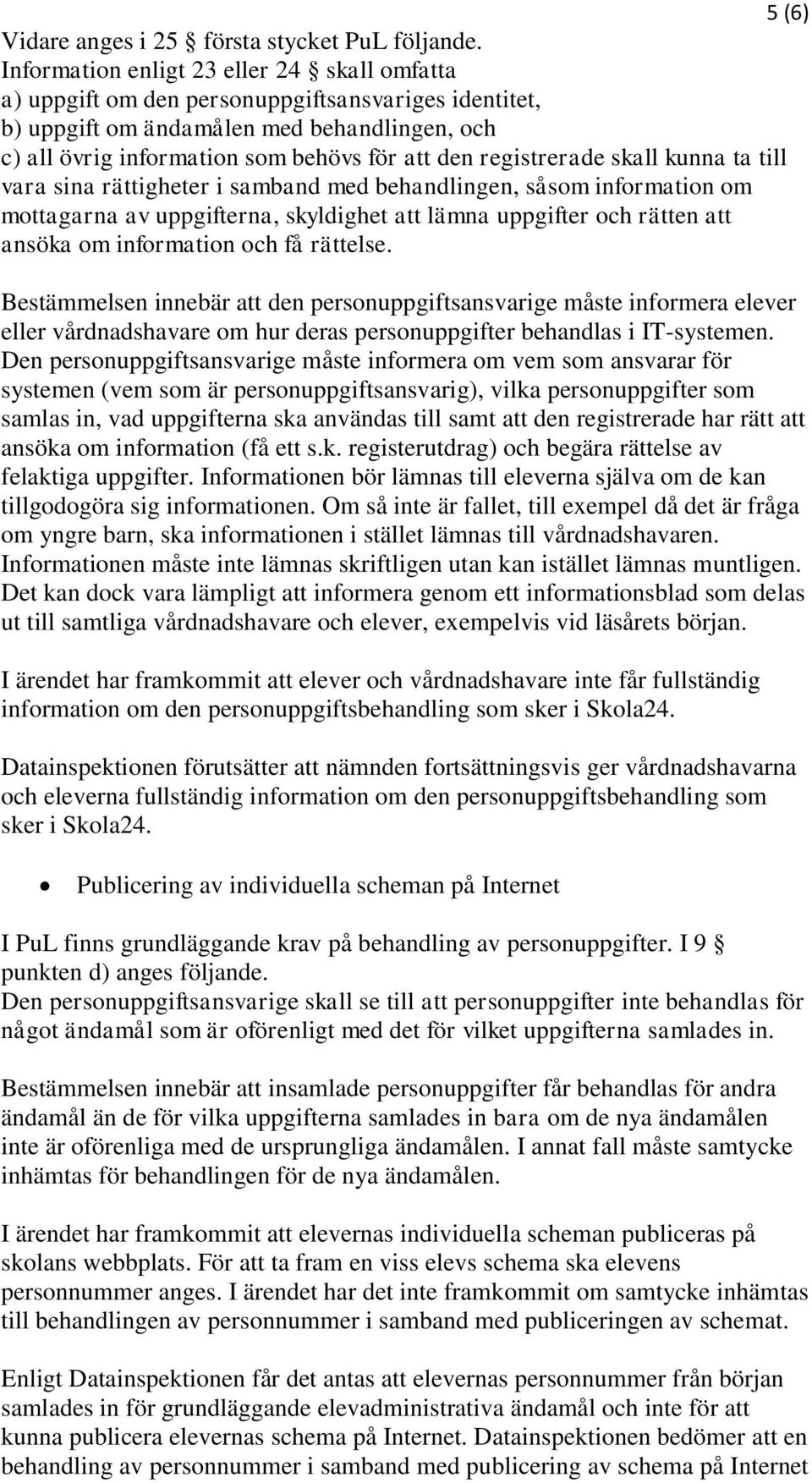 registrerade skall kunna ta till vara sina rättigheter i samband med behandlingen, såsom information om mottagarna av uppgifterna, skyldighet att lämna uppgifter och rätten att ansöka om information