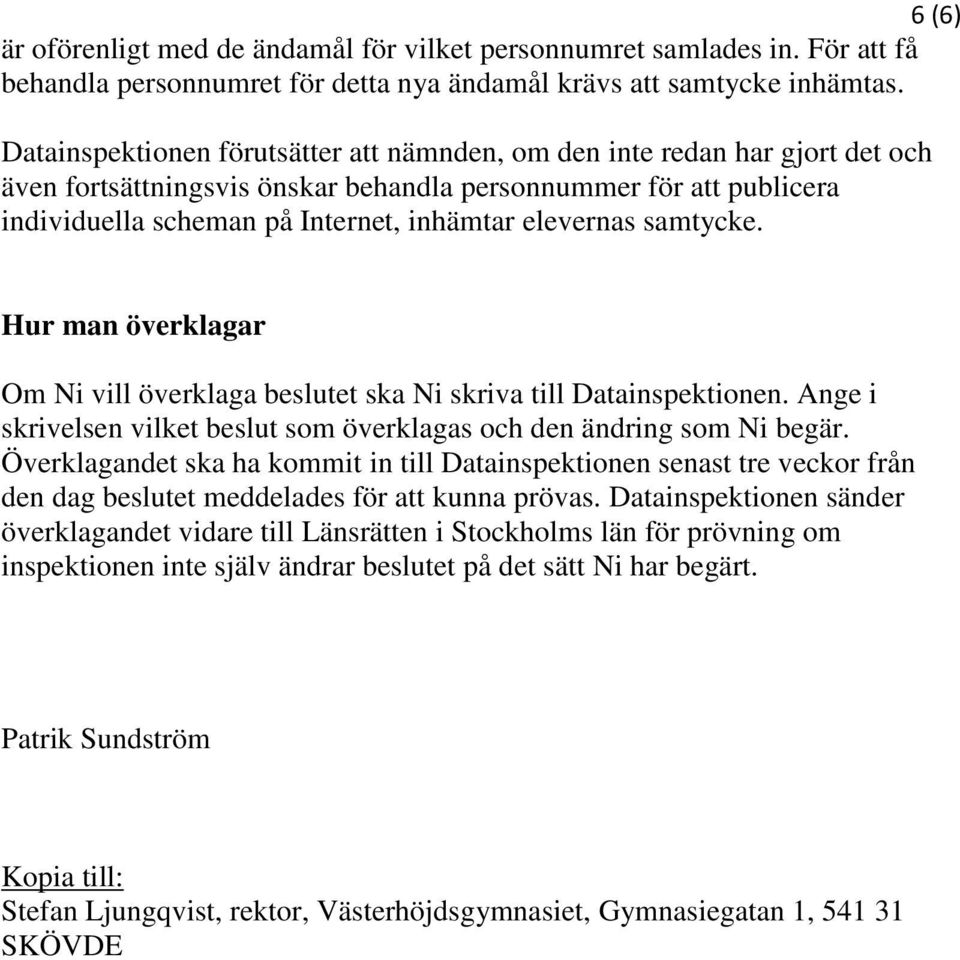 samtycke. Hur man överklagar Om Ni vill överklaga beslutet ska Ni skriva till Datainspektionen. Ange i skrivelsen vilket beslut som överklagas och den ändring som Ni begär.