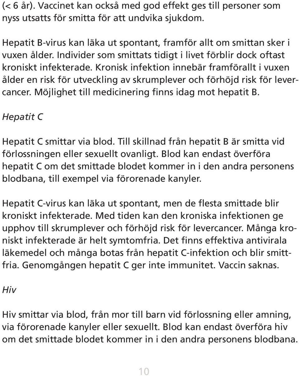 Kronisk infektion innebär framförallt i vuxen ålder en risk för utveckling av skrumplever och förhöjd risk för levercancer. Möjlighet till medicinering finns idag mot hepatit B.