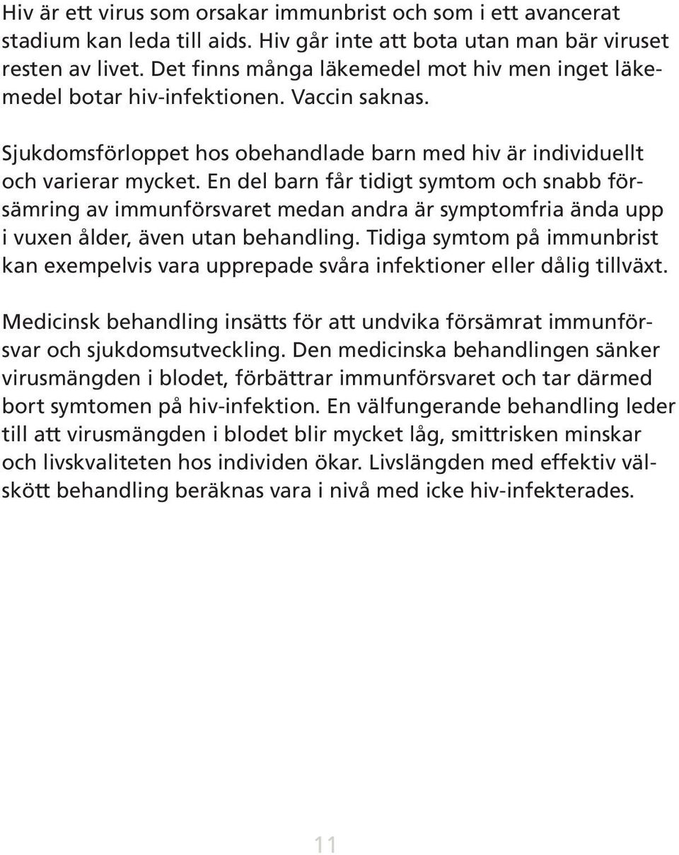 En del barn får tidigt symtom och snabb försämring av immunförsvaret medan andra är symptomfria ända upp i vuxen ålder, även utan behandling.