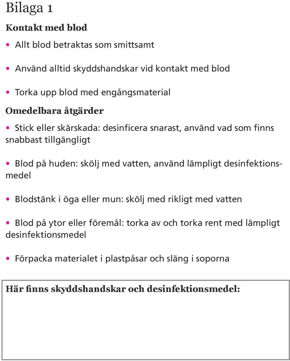 skölj med vatten, använd lämpligt desinfektionsmedel Blodstänk i öga eller mun: skölj med rikligt med vatten Blod på ytor eller föremål: