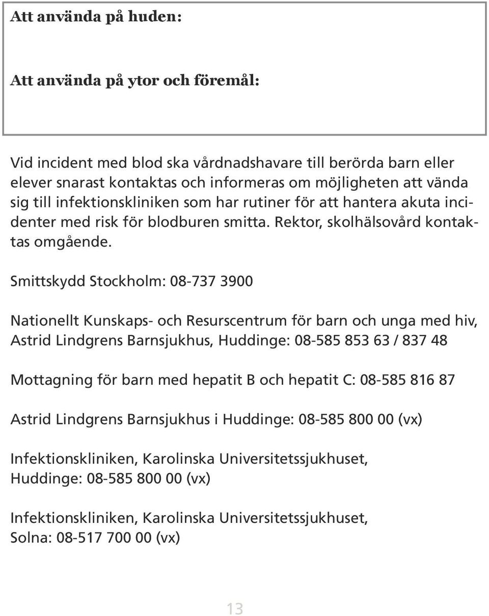 Smittskydd Stockholm: 08-737 3900 Nationellt Kunskaps- och Resurscentrum för barn och unga med hiv, Astrid Lindgrens Barnsjukhus, Huddinge: 08-585 853 63 / 837 48 Mottagning för barn med hepatit B