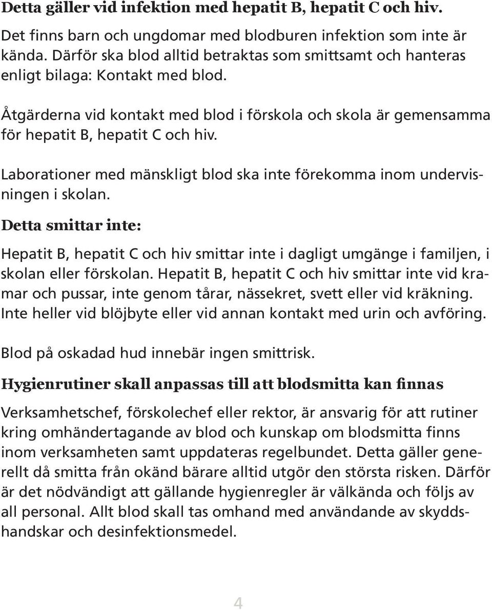 Laborationer med mänskligt blod ska inte förekomma inom undervisningen i skolan. Detta smittar inte: Hepatit B, hepatit C och hiv smittar inte i dagligt umgänge i familjen, i skolan eller förskolan.