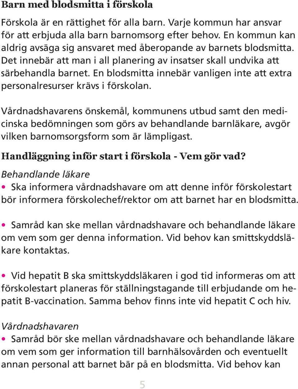 En blodsmitta innebär vanligen inte att extra personalresurser krävs i förskolan.