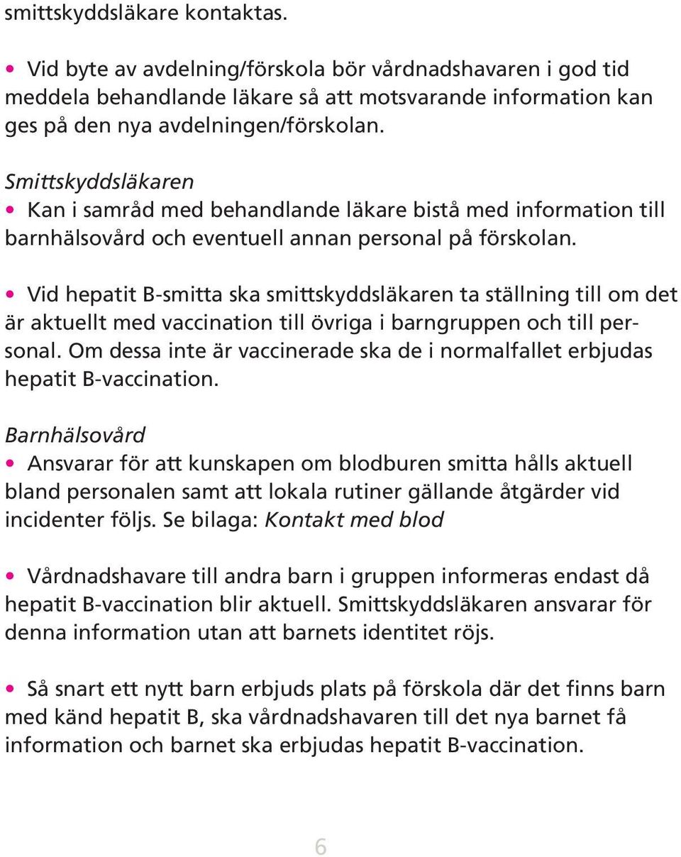 Vid hepatit B-smitta ska smittskyddsläkaren ta ställning till om det är aktuellt med vaccination till övriga i barngruppen och till personal.