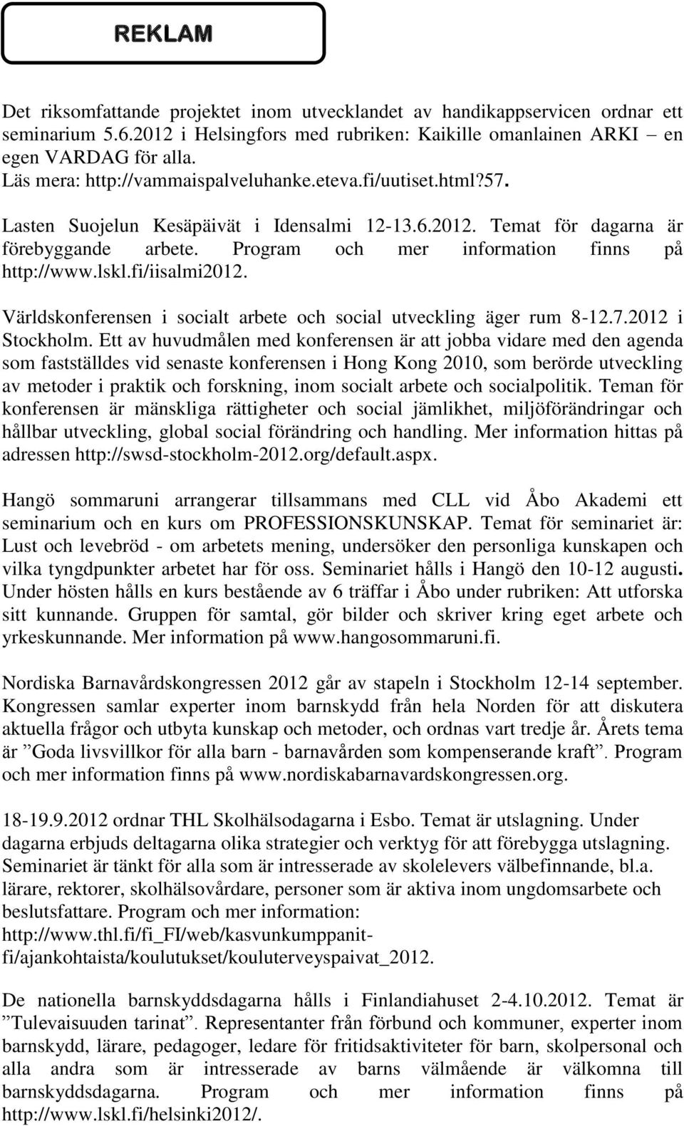 Program och mer information finns på http://www.lskl.fi/iisalmi2012. Världskonferensen i socialt arbete och social utveckling äger rum 8-12.7.2012 i Stockholm.