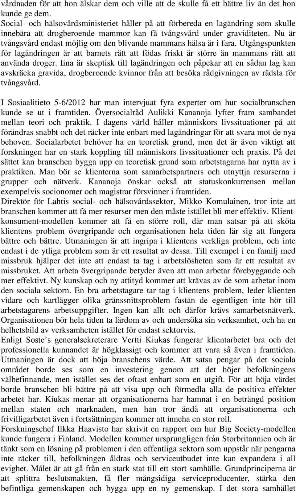 Nu är tvångsvård endast möjlig om den blivande mammans hälsa är i fara. Utgångspunkten för lagändringen är att barnets rätt att födas friskt är större än mammans rätt att använda droger.