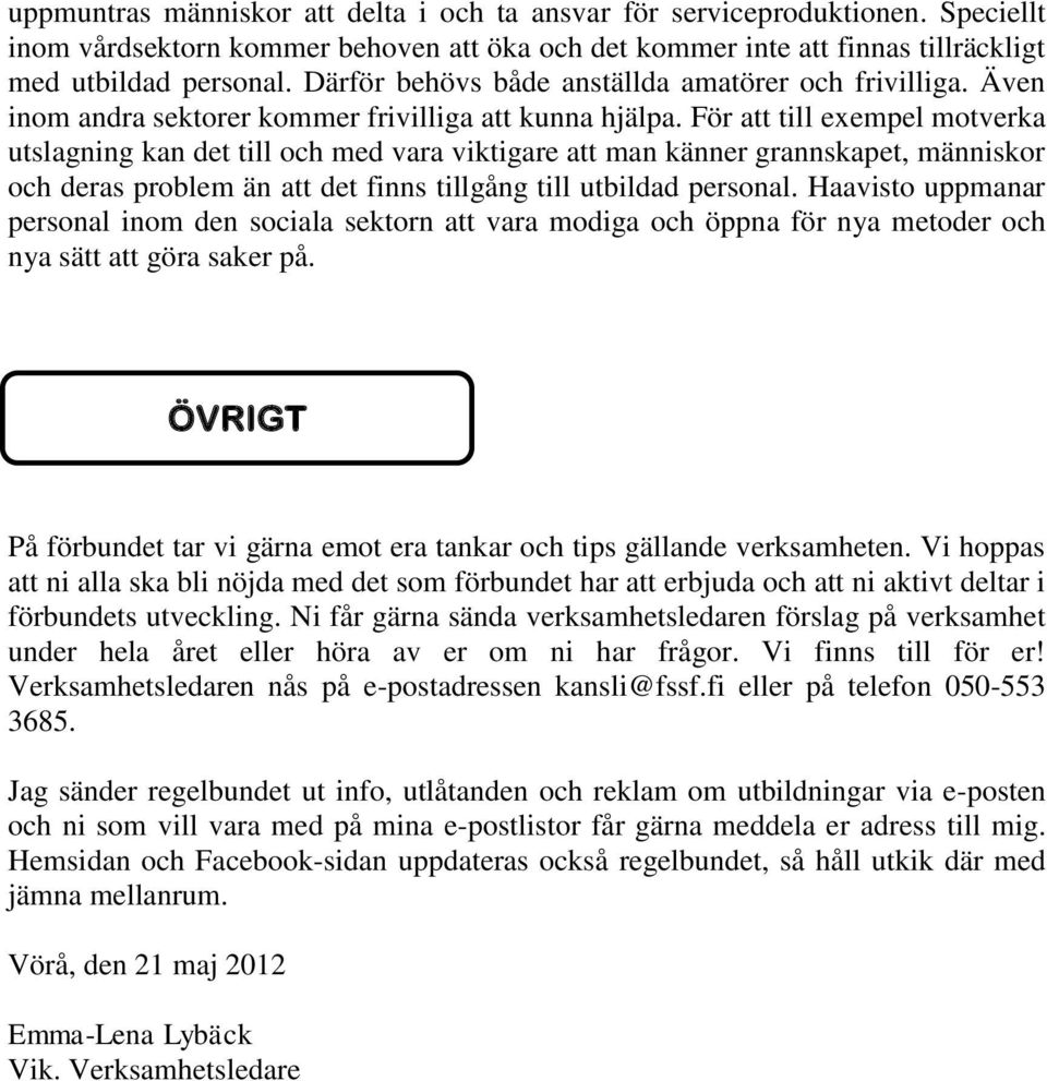 För att till exempel motverka utslagning kan det till och med vara viktigare att man känner grannskapet, människor och deras problem än att det finns tillgång till utbildad personal.