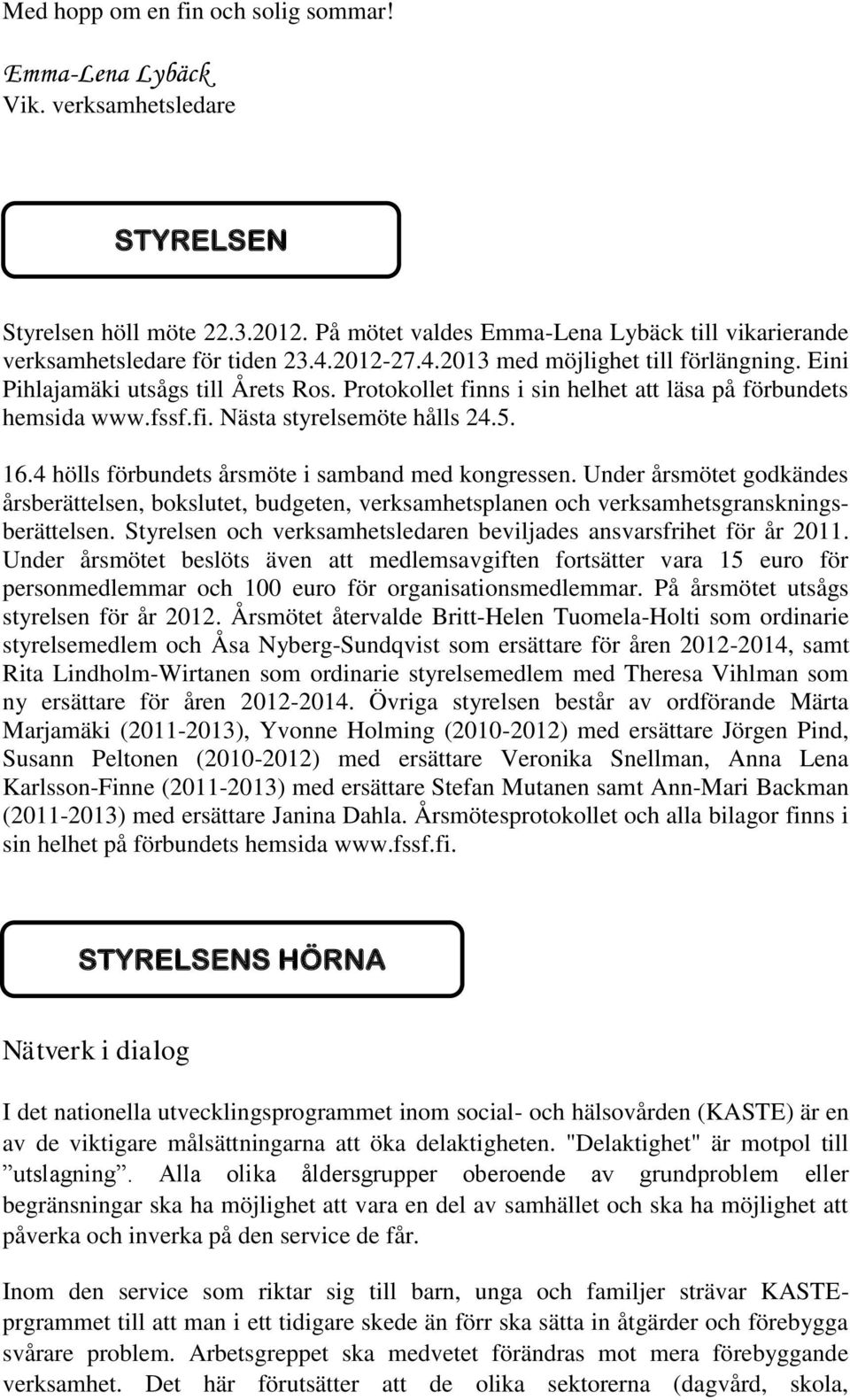 4 hölls förbundets årsmöte i samband med kongressen. Under årsmötet godkändes årsberättelsen, bokslutet, budgeten, verksamhetsplanen och verksamhetsgranskningsberättelsen.