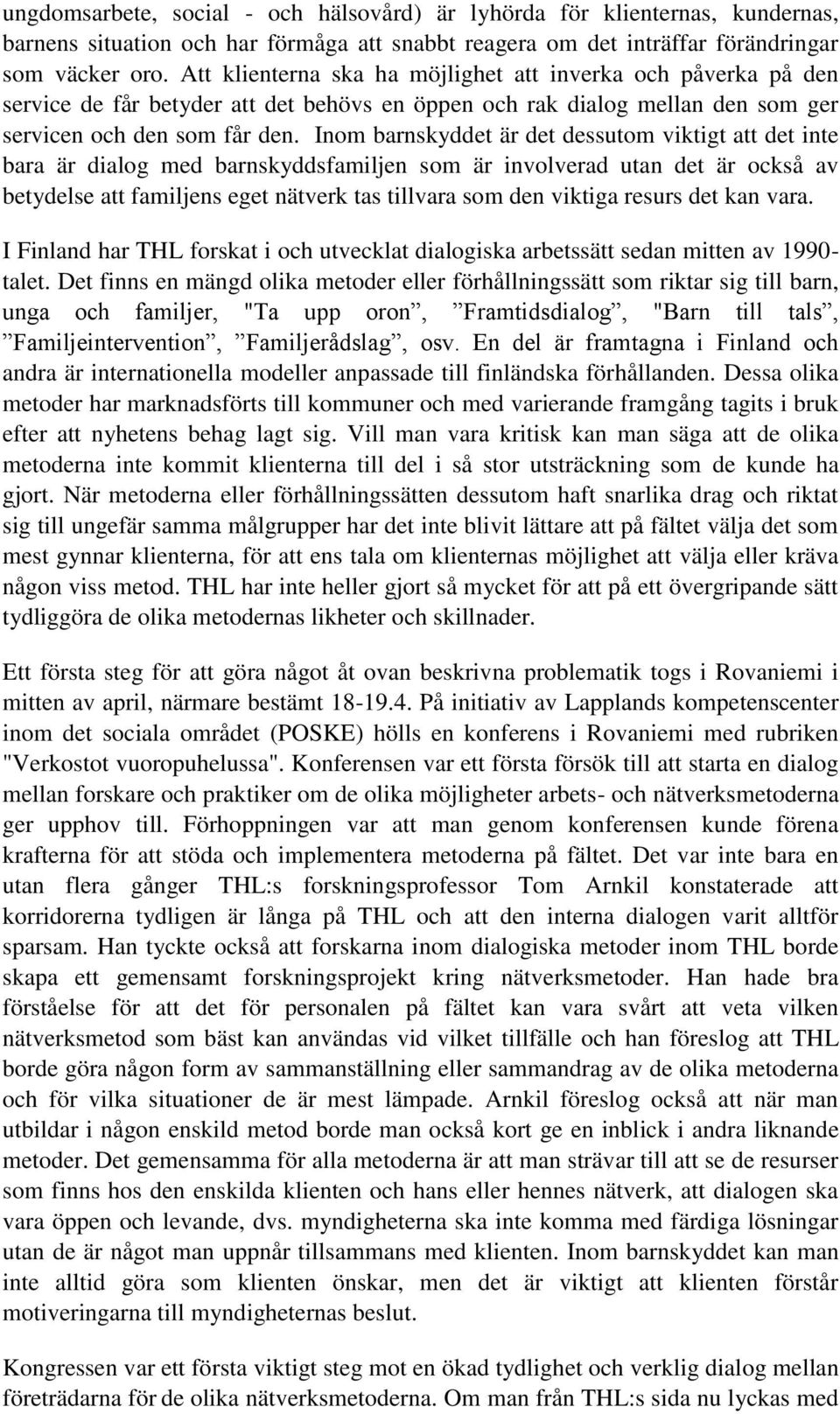 Inom barnskyddet är det dessutom viktigt att det inte bara är dialog med barnskyddsfamiljen som är involverad utan det är också av betydelse att familjens eget nätverk tas tillvara som den viktiga