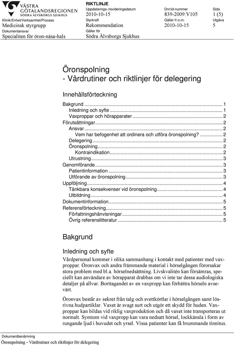 .. 3 Utförande av öronspolning... 3 Uppföljning... 4 Tänkbara konsekvenser vid öronspolning... 4 Utbildning... 4 Dokumentinformation... 5 Referensförteckning... 5 Författningshänvisningar.