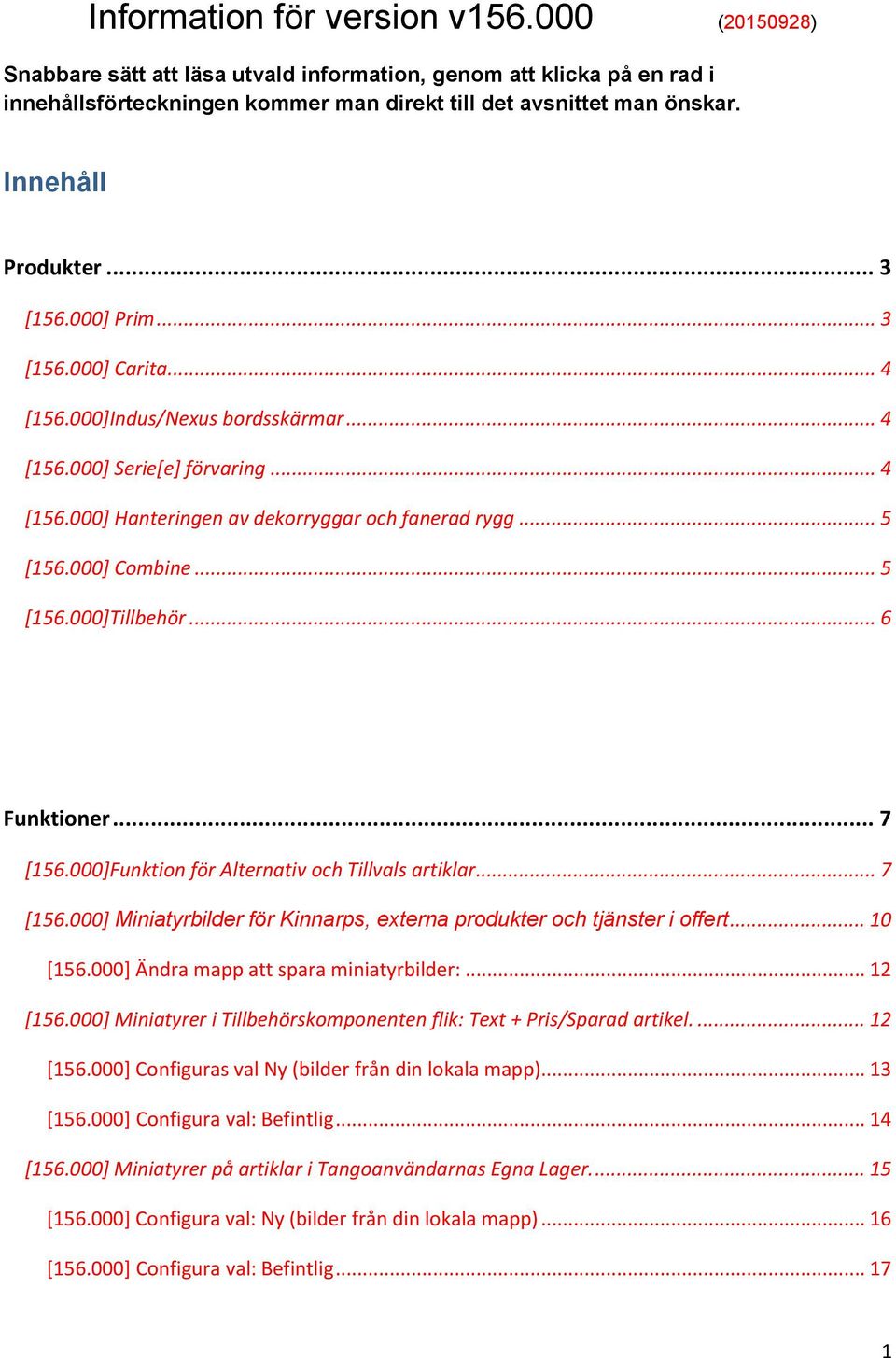 .. 5 [156.000] Combine... 5 [156.000]Tillbehör... 6 Funktioner... 7 [156.000]Funktion för Alternativ och Tillvals artiklar... 7 [156.000] Miniatyrbilder för Kinnarps, externa produkter och tjänster i offert.