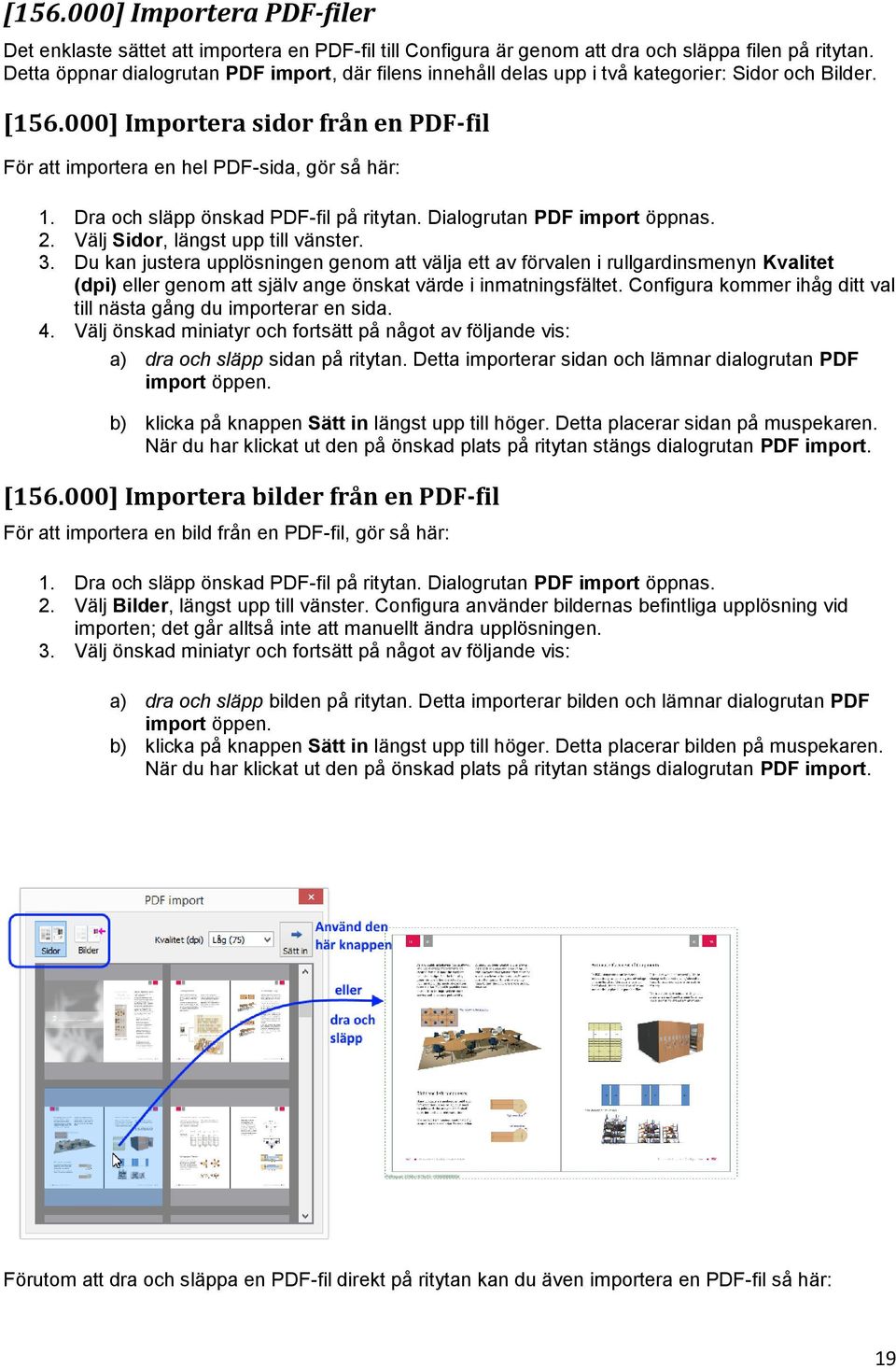 Dra och släpp önskad PDF-fil på ritytan. Dialogrutan PDF import öppnas. 2. Välj Sidor, längst upp till vänster. 3.