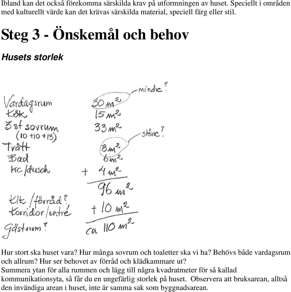 Steg 3 - Önskemål och behov Husets storlek Hur stort ska huset vara? Hur många sovrum och toaletter ska vi ha? Behövs både vardagsrum och allrum?