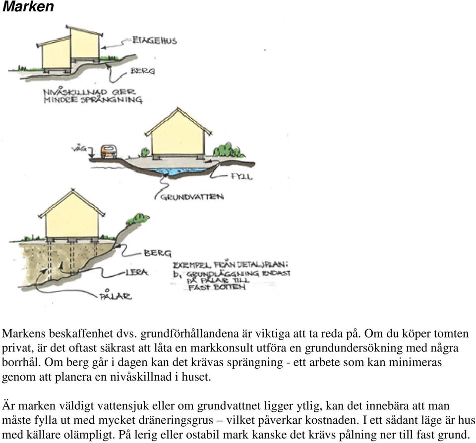 Om berg går i dagen kan det krävas sprängning - ett arbete som kan minimeras genom att planera en nivåskillnad i huset.