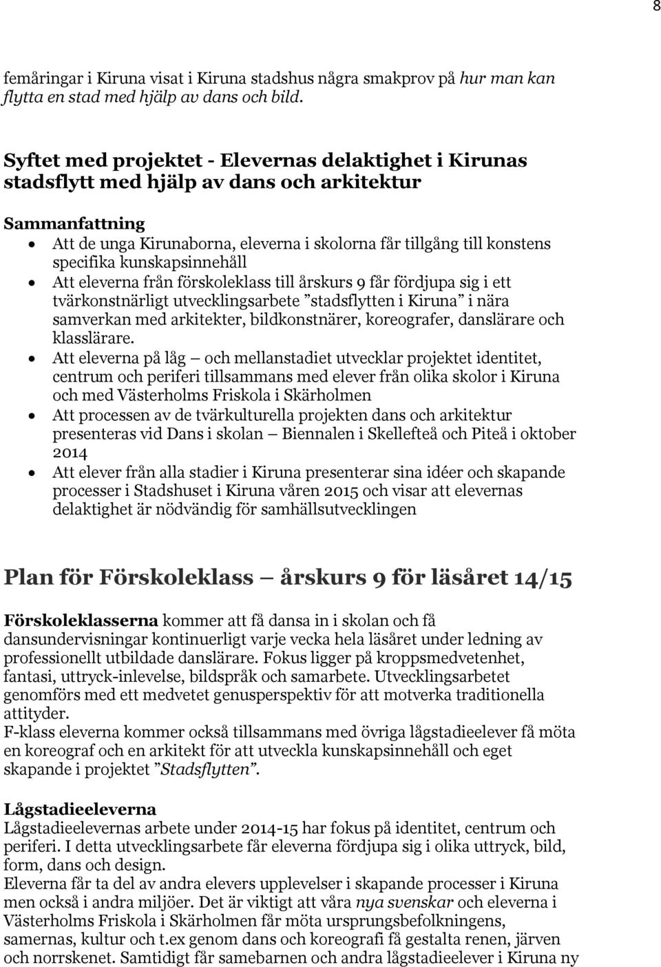 kunskapsinnehåll Att eleverna från förskoleklass till årskurs 9 får fördjupa sig i ett tvärkonstnärligt utvecklingsarbete stadsflytten i Kiruna i nära samverkan med arkitekter, bildkonstnärer,