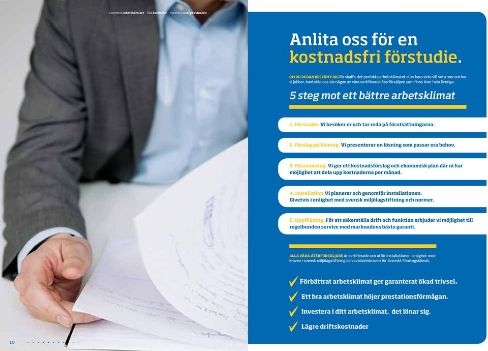 5 steg mot ett bättre arbetsklimat 1. Förstudie. Vi besöker er och tar reda på förutsättningarna. 2. Förslag på lösning. Vi presenterar en lösning som passar era behov. 3. Finansiering.