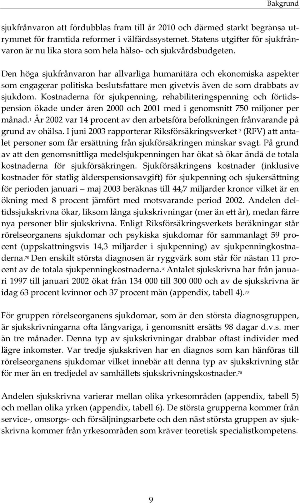 Den höga sjukfrånvaron har allvarliga humanitära och ekonomiska aspekter som engagerar politiska beslutsfattare men givetvis även de som drabbats av sjukdom.