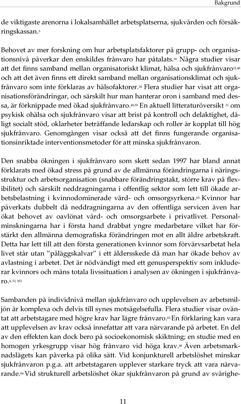 16 Några studier visar att det finns samband mellan organisatoriskt klimat, hälsa och sjukfrånvaro 12,48 och att det även finns ett direkt samband mellan organisationsklimat och sjukfrånvaro som inte