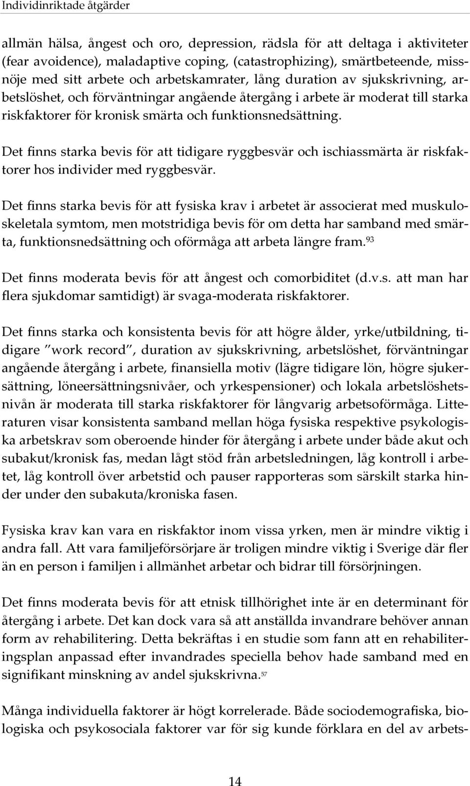 Det finns starka bevis för att tidigare ryggbesvär och ischiassmärta är riskfaktorer hos individer med ryggbesvär.