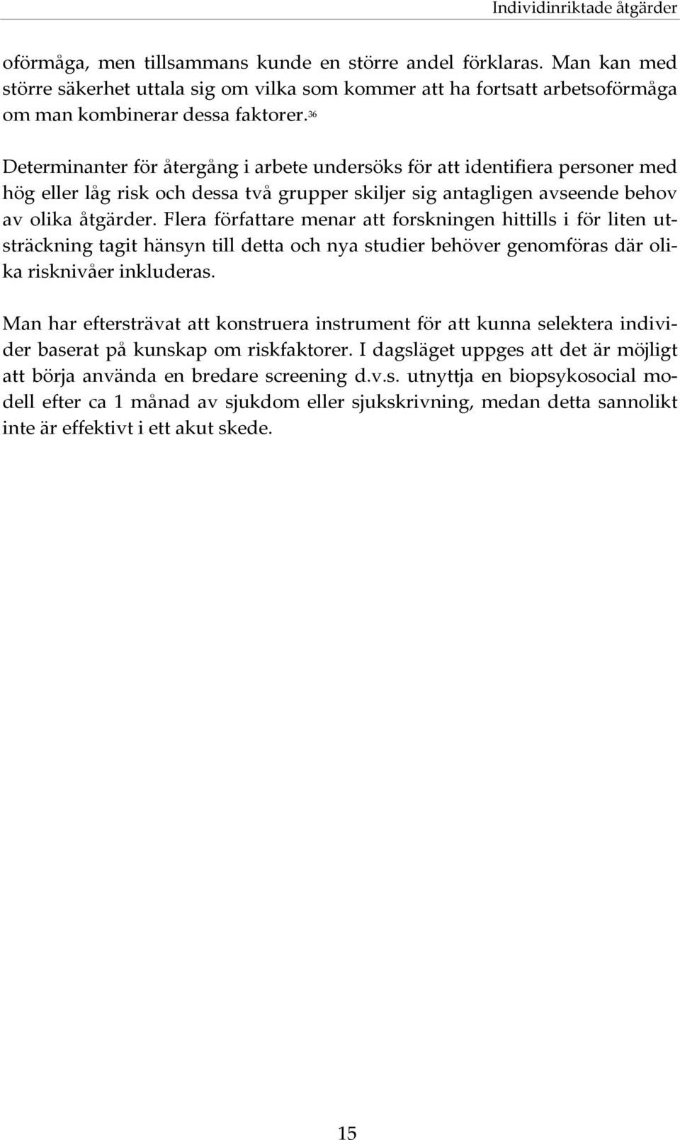 36 Determinanter för återgång i arbete undersöks för att identifiera personer med hög eller låg risk och dessa två grupper skiljer sig antagligen avseende behov av olika åtgärder.