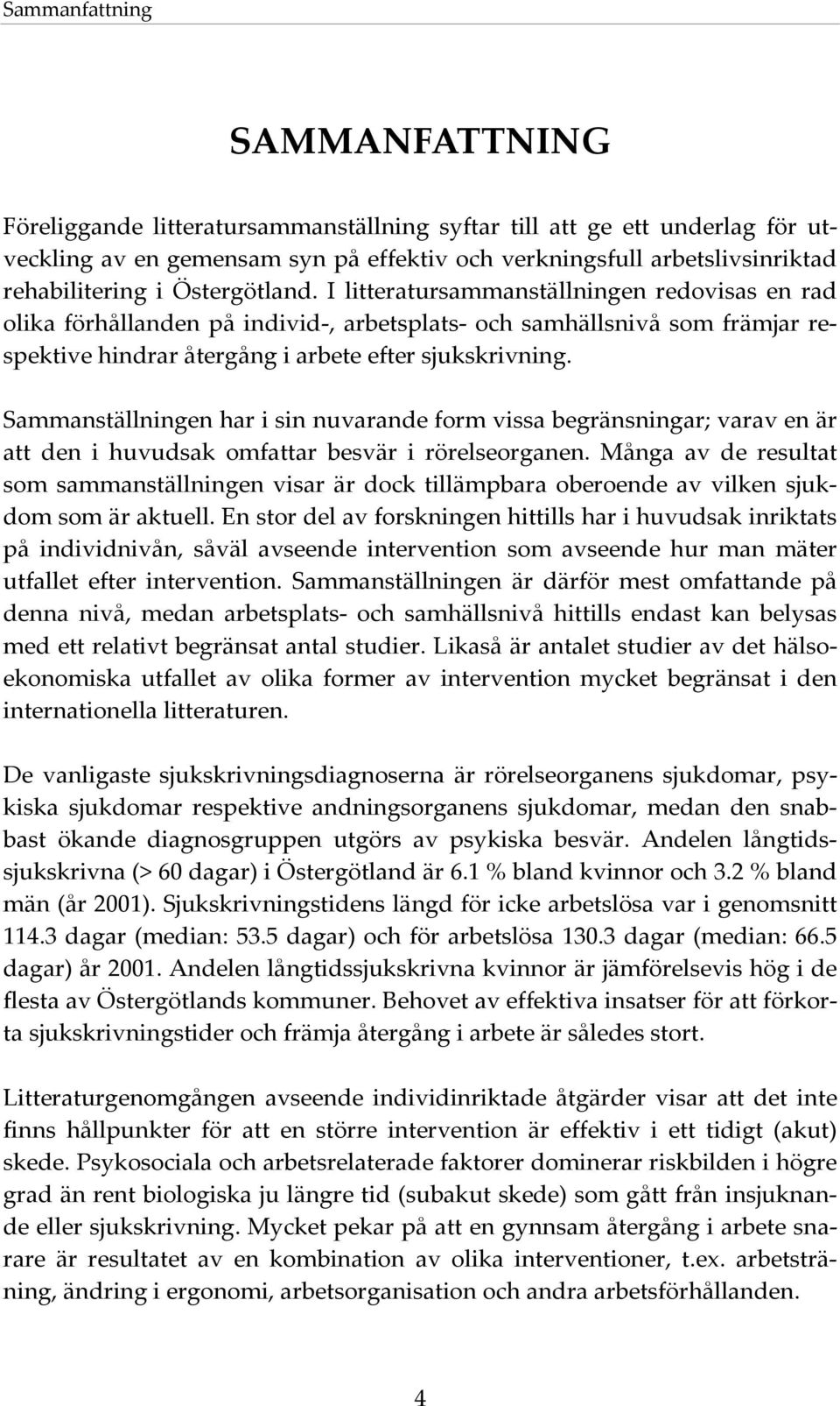 Sammanställningen har i sin nuvarande form vissa begränsningar; varav en är att den i huvudsak omfattar besvär i rörelseorganen.
