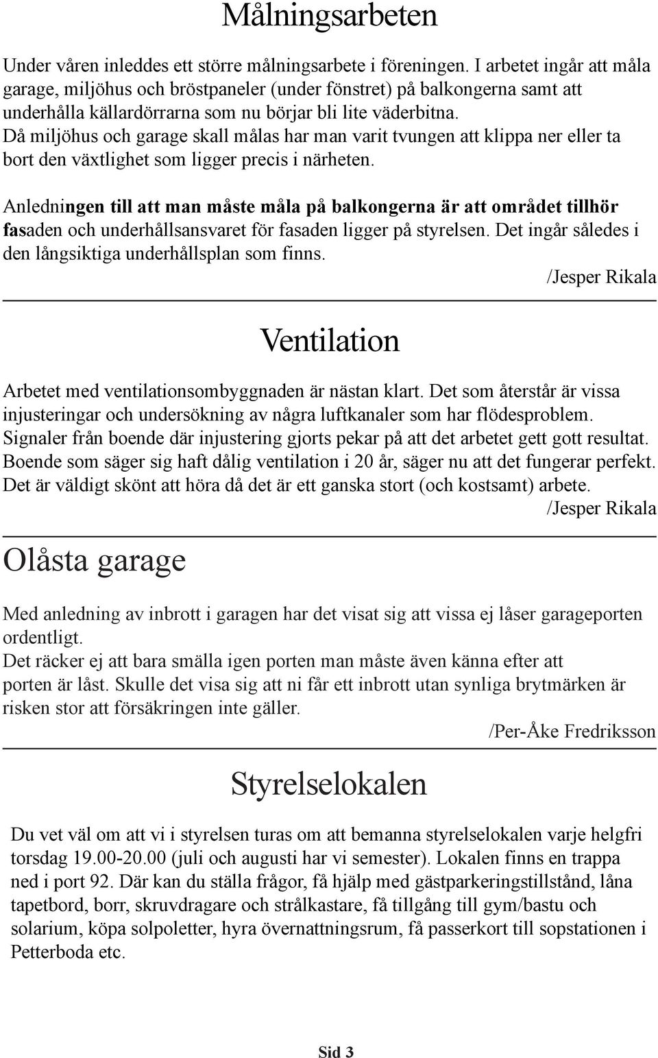 Då miljöhus och garage skall målas har man varit tvungen att klippa ner eller ta bort den växtlighet som ligger precis i närheten.