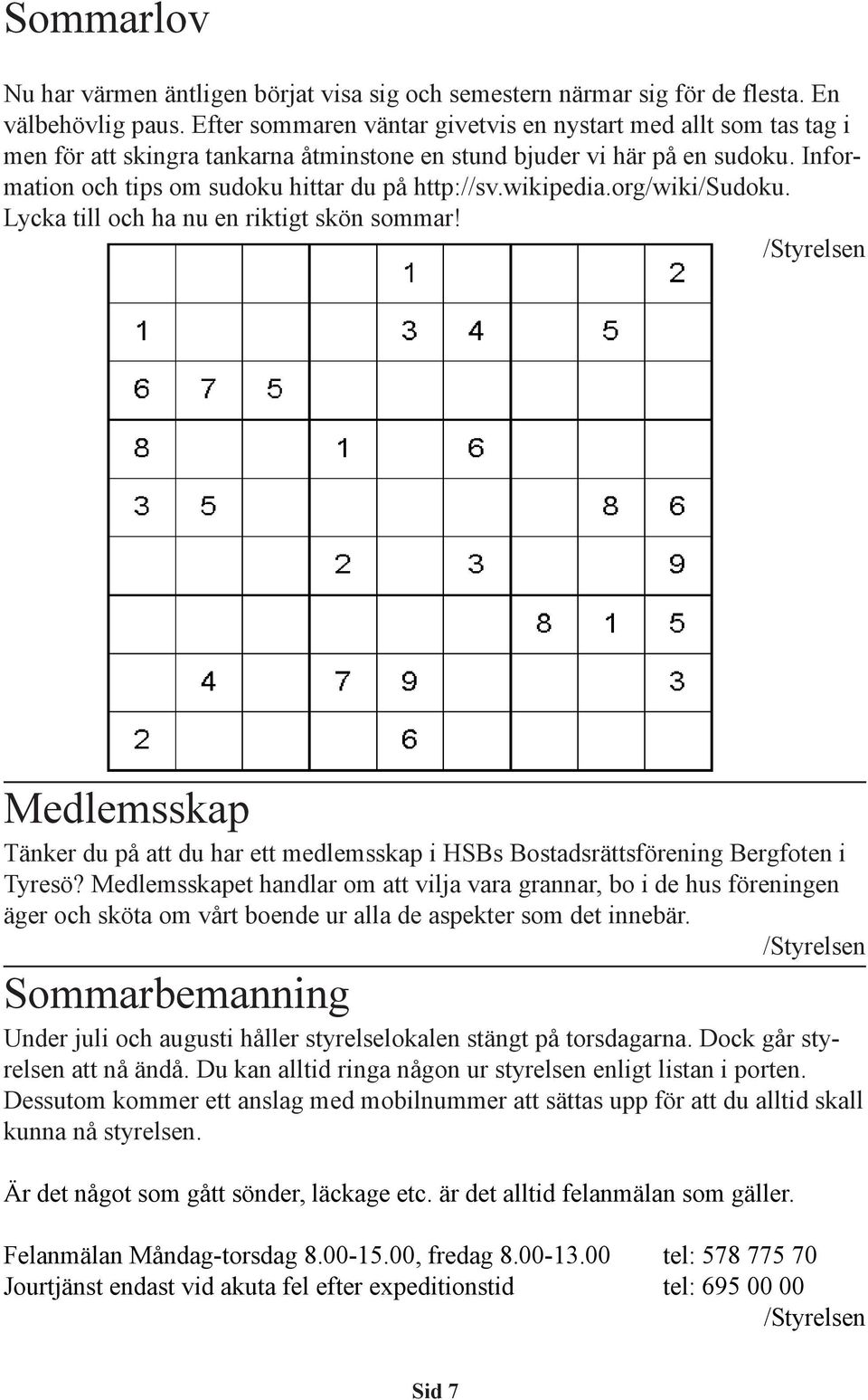 wikipedia.org/wiki/sudoku. Lycka till och ha nu en riktigt skön sommar! Medlemsskap Tänker du på att du har ett medlemsskap i HSBs Bostadsrättsförening Bergfoten i Tyresö?