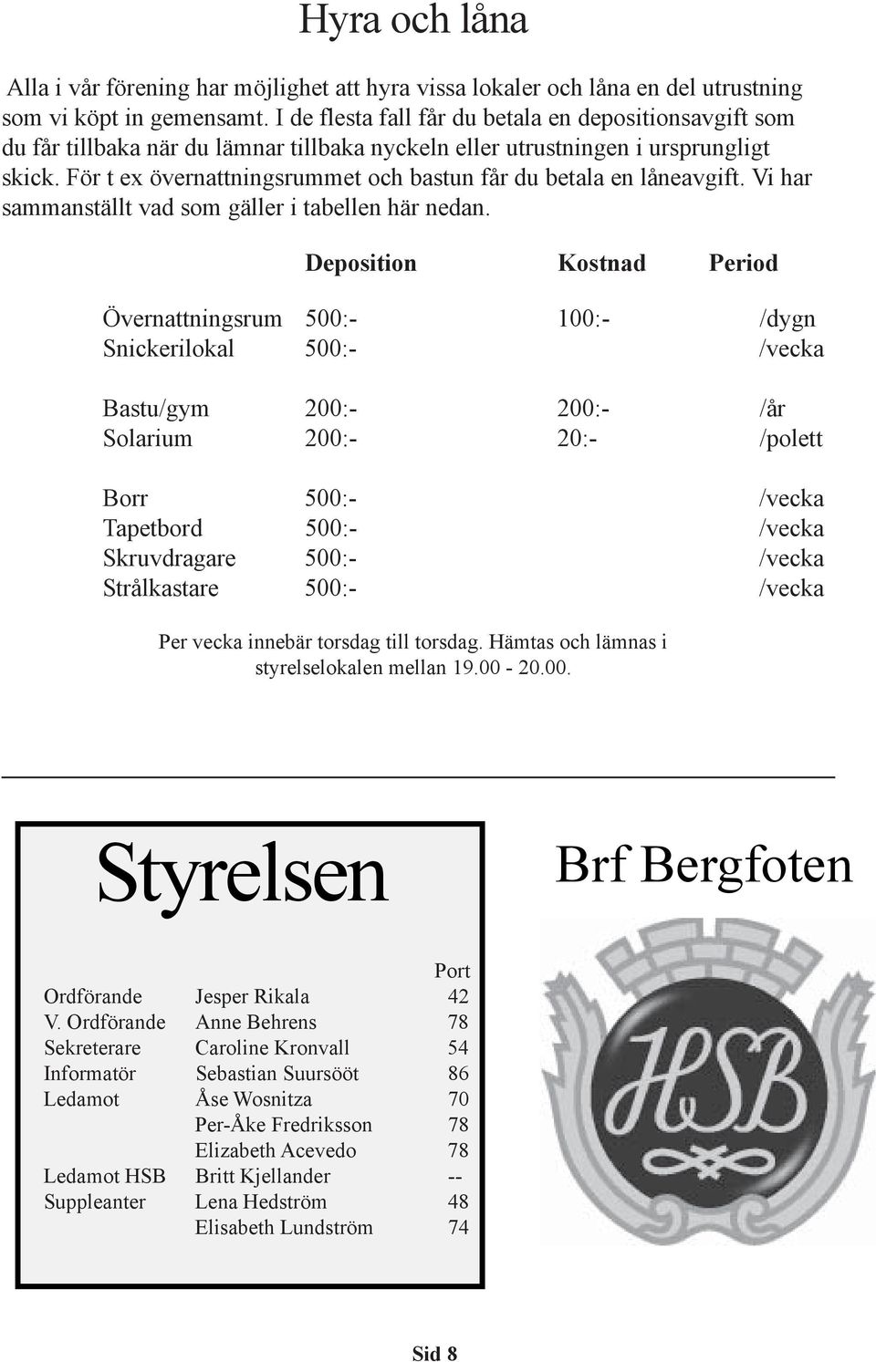 För t ex övernattningsrummet och bastun får du betala en låneavgift. Vi har sammanställt vad som gäller i tabellen här nedan.