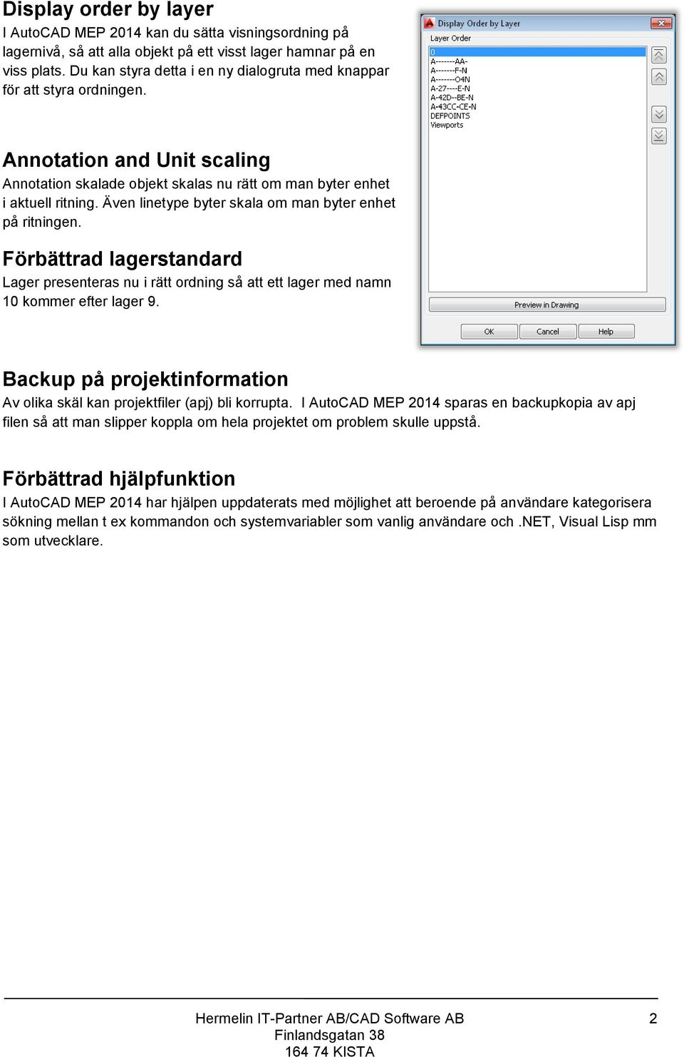 Även linetype byter skala om man byter enhet på ritningen. Förbättrad lagerstandard Lager presenteras nu i rätt ordning så att ett lager med namn 10 kommer efter lager 9.