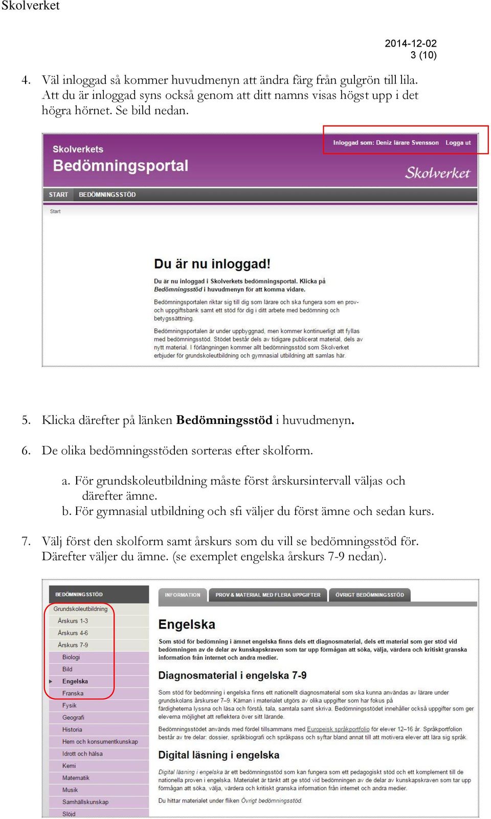 Klicka därefter på länken Bedömningsstöd i huvudmenyn. 6. De olika bedömningsstöden sorteras efter skolform. a.