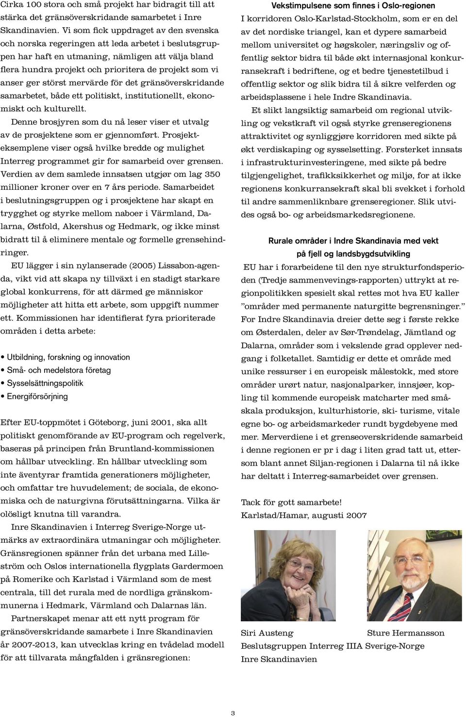 ger störst mervärde för det gränsöverskridande samarbetet, både ett politiskt, institutionellt, ekonomiskt och kulturellt.