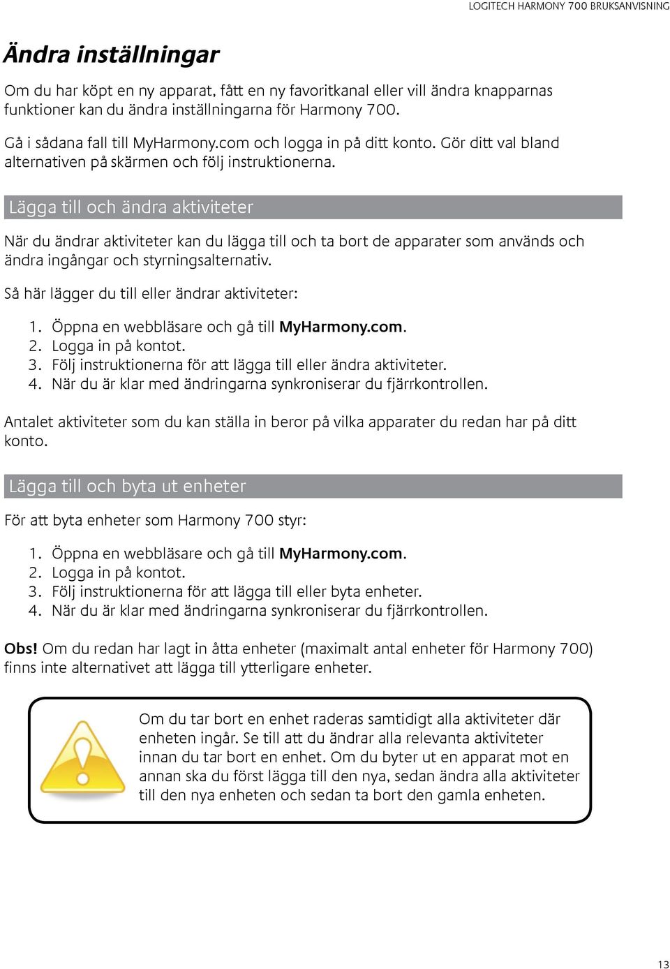 Lägga till och ändra aktiviteter När du ändrar aktiviteter kan du lägga till och ta bort de apparater som används och ändra ingångar och styrningsalternativ.