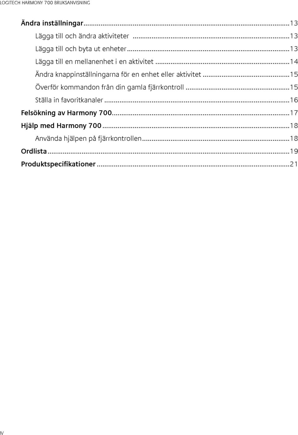..15 Överför kommandon från din gamla fjärrkontroll...15 Ställa in favoritkanaler.