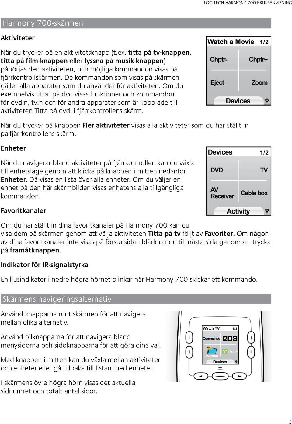 De kommandon som visas på skärmen gäller alla apparater som du använder för aktiviteten.
