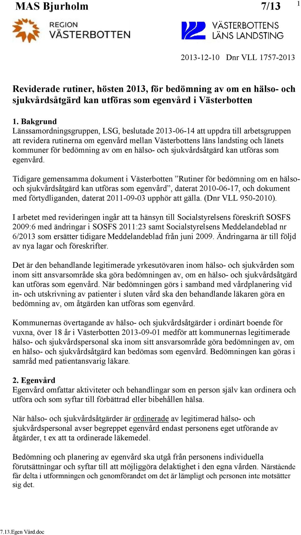en hälso- och sjukvårdsåtgärd kan utföras som egenvård.