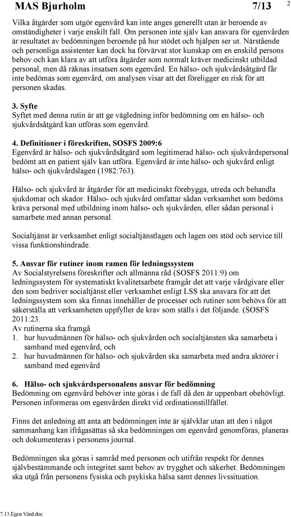 Närstående och personliga assistenter kan dock ha förvärvat stor kunskap om en enskild persons behov och kan klara av att utföra åtgärder som normalt kräver medicinskt utbildad personal, men då